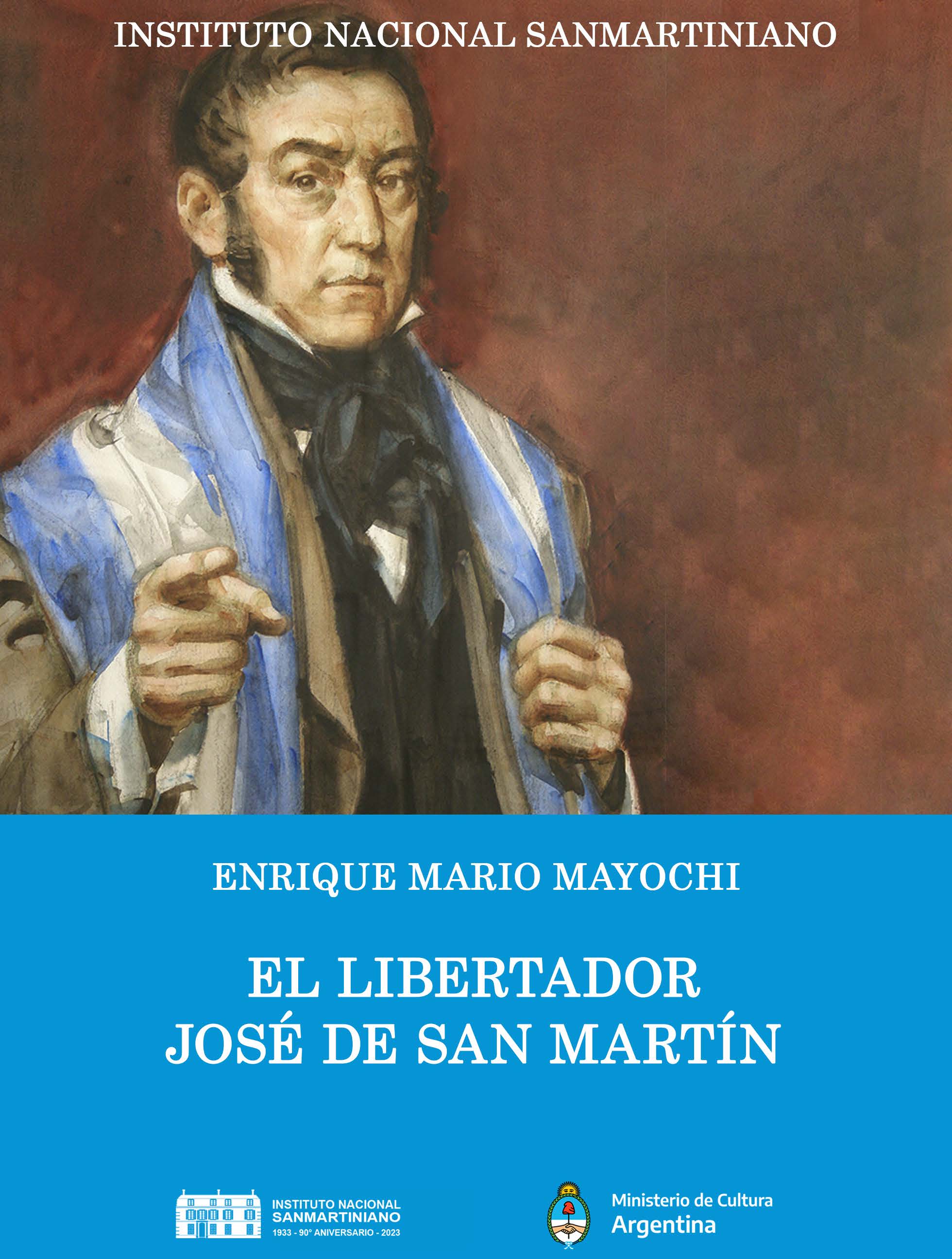 MAYOCHI, Enrique Mario. "El Libertador José de San Martín". Instituto Nacional Sanmartiniano. Buenos Aires, 2023.