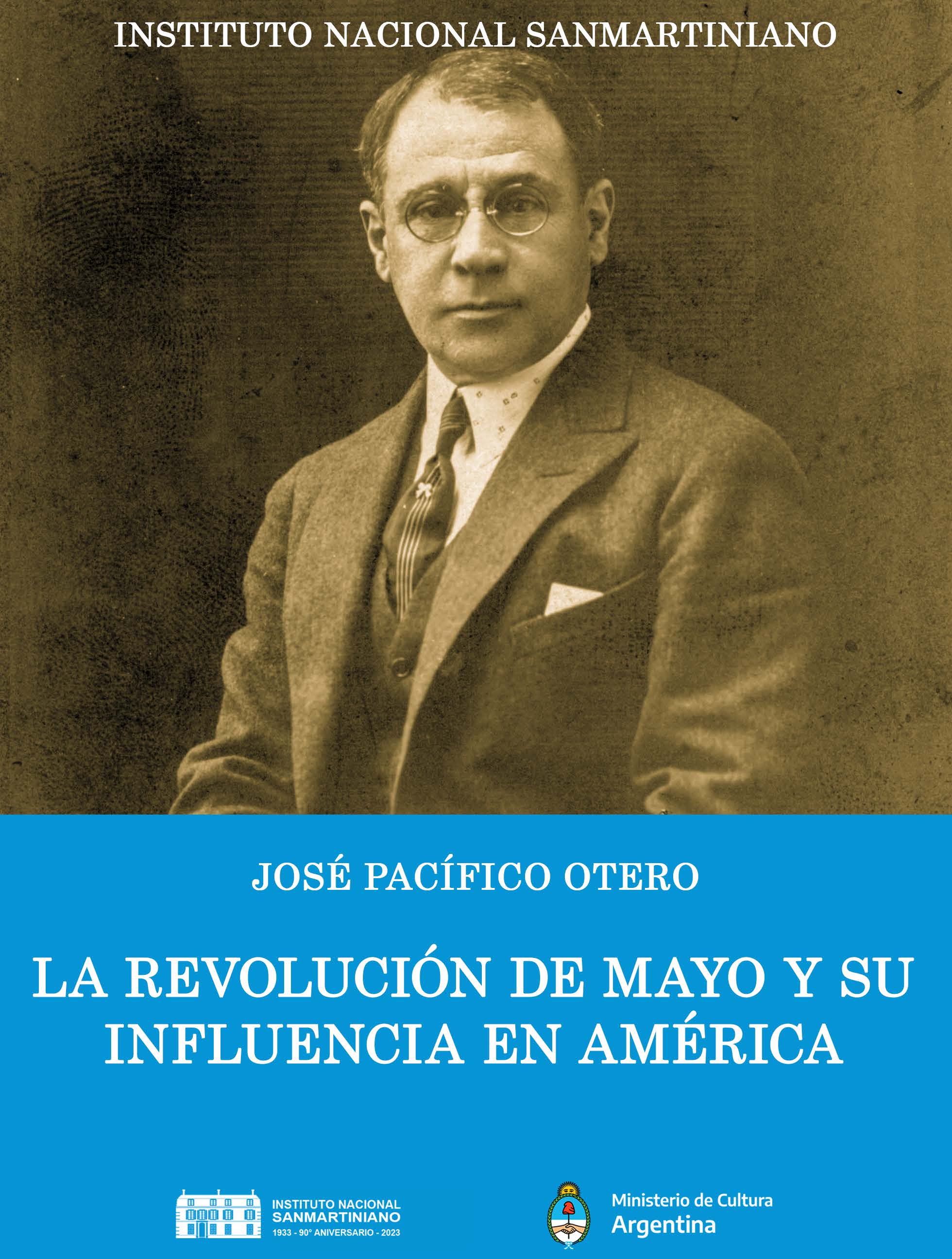 PACÍFICO OTERO, José. "La Revolución de Mayo y su influencia en América, y otras páginas sanmartinianas". Buenos Aires, 2023.