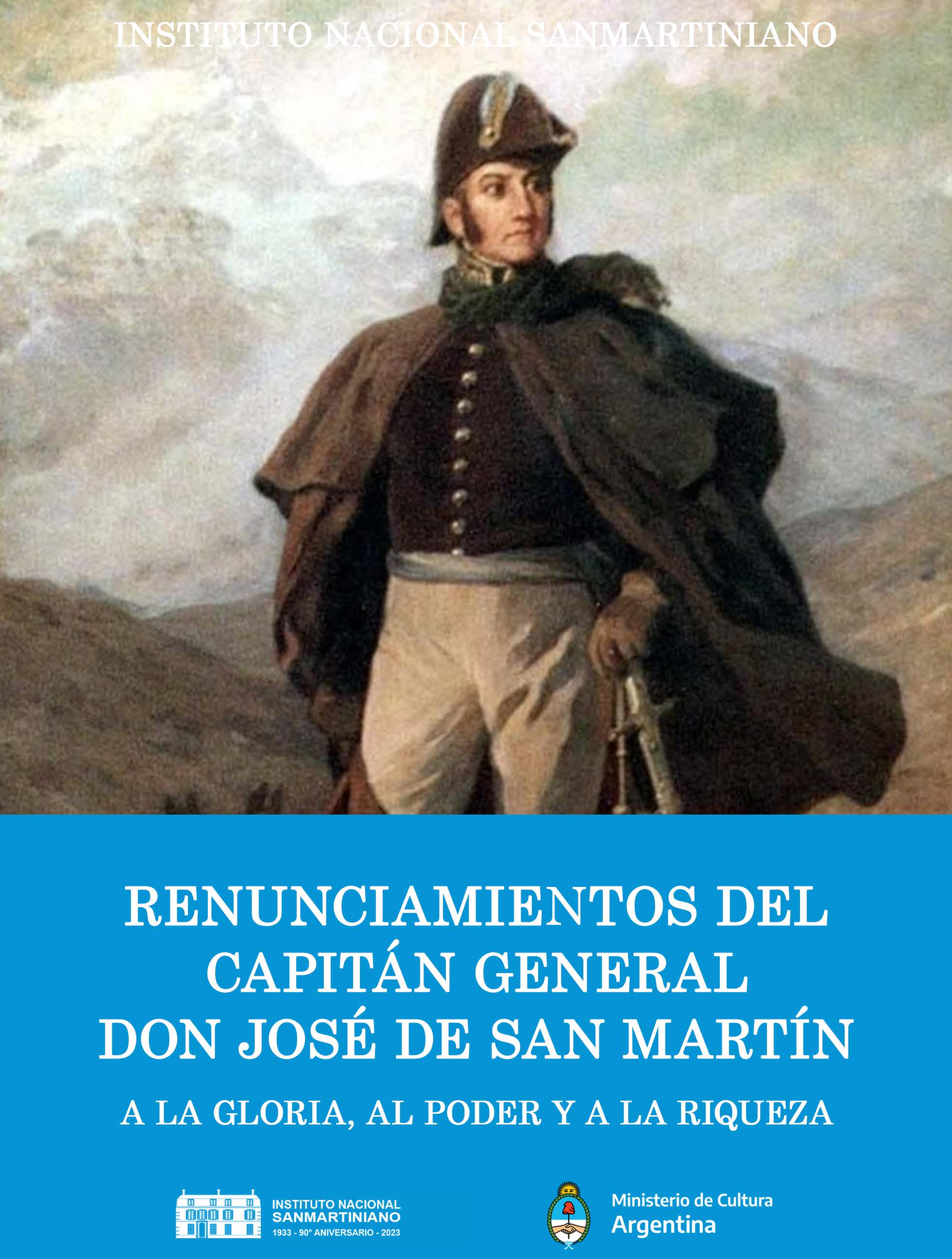 AA.VV. "Renunciamientos del Capitán General Don José de San Martín. A la Gloria, al Poder y a la Riqueza". Instituto Nacional Sanmartiniano. Buenos Aires, 2023.
